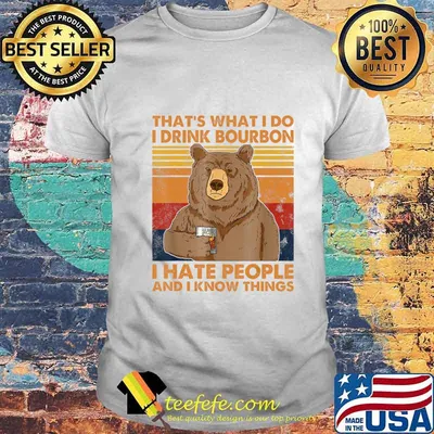 That's What I Do I Drink Bourbon I Hate People Funny Bear T-Shirt