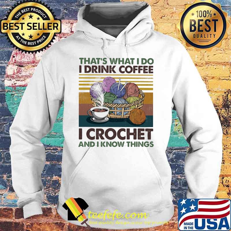 That's what i do i drink coffee i crochet and i know things vintage retro s Hoodie That's what i do i drink coffee i crochet and i know things vintage retro s Hoodie