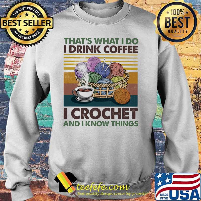 That's what i do i drink coffee i crochet and i know things vintage retro s Sweater That's what i do i drink coffee i crochet and i know things vintage retro s Sweater