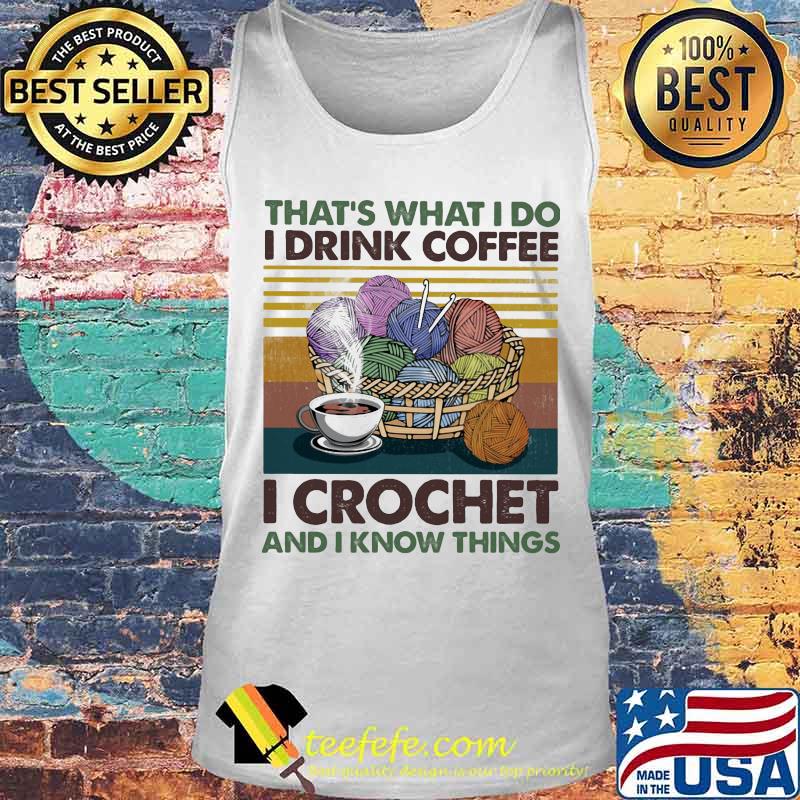 That's what i do i drink coffee i crochet and i know things vintage retro s Tank top That's what i do i drink coffee i crochet and i know things vintage retro s Tank top