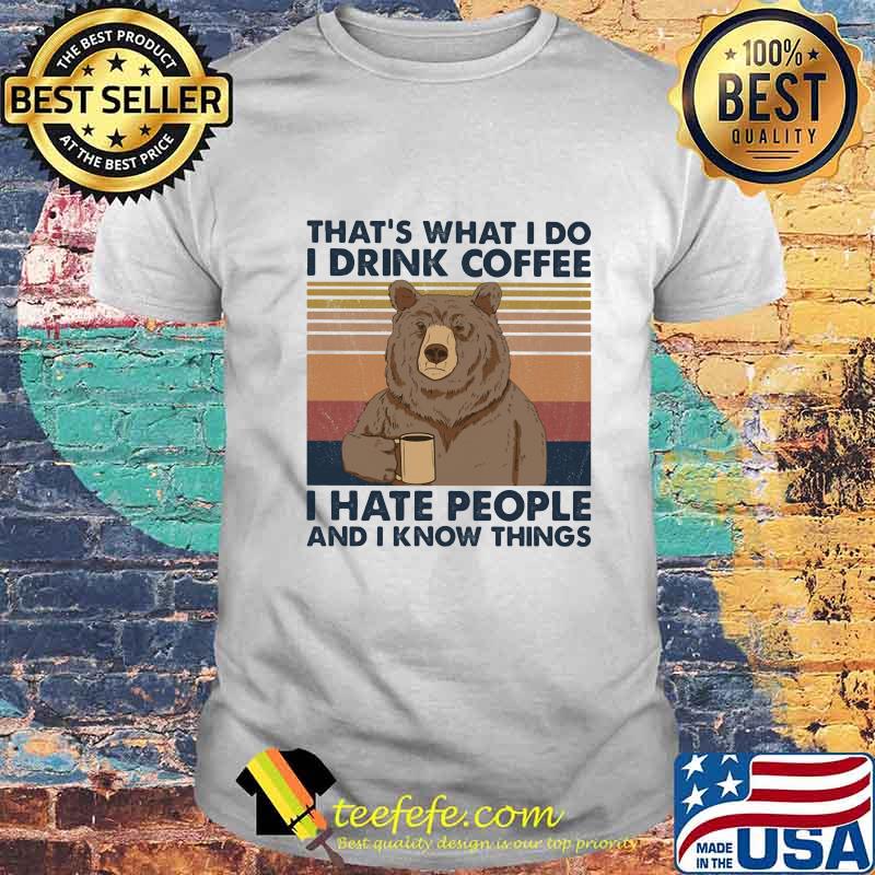 That's What I Do I Drink Coffee I Hate People And I Know Things Bear Vintage Retro Shirt
