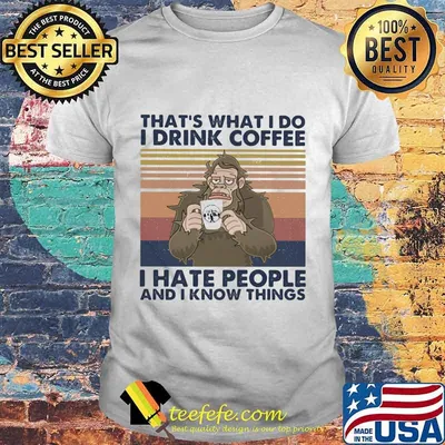 That's What I Do I Drink Coffee I Hate People And I Know Things Bigfoot Vintage Retro Shirt