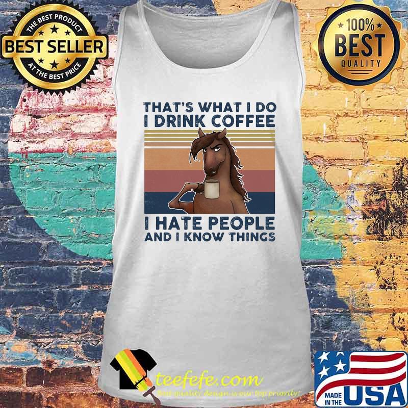 THAT'S WHAT I DO I DRINK COFFEE I HATE PEOPLE AND I KNOW THINGS HORSE VINTAGE RETRO SHIRT Tank top THAT'S WHAT I DO I DRINK COFFEE I HATE PEOPLE AND I KNOW THINGS HORSE VINTAGE RETRO SHIRT Tank top