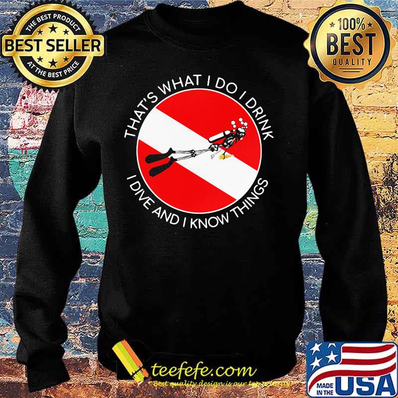 That's what I Do I Drink I Dive And I Know Things Scuba Diving Shirt Sweater That's what I Do I Drink I Dive And I Know Things Scuba Diving Shirt Sweater