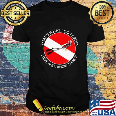 That's what I Do I Drink I Dive And I Know Things Scuba Diving Shirt