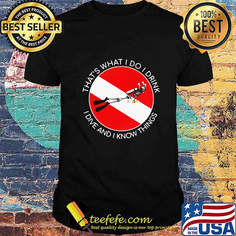 That's what I Do I Drink I Dive And I Know Things Scuba Diving Shirt