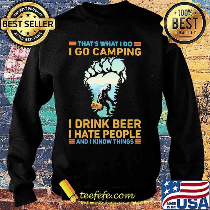 That's What I Do I Go Camping I Drink Beer I Hate People And I Know Things Bigfoot Shirt Sweater That's What I Do I Go Camping I Drink Beer I Hate People And I Know Things Bigfoot Shirt Sweater