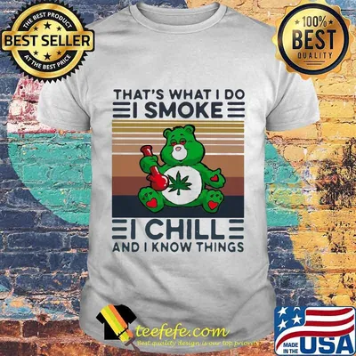 That's What I Do I Smoke I Chill And I Know Things Weed Bear Vintage Retro Shirt