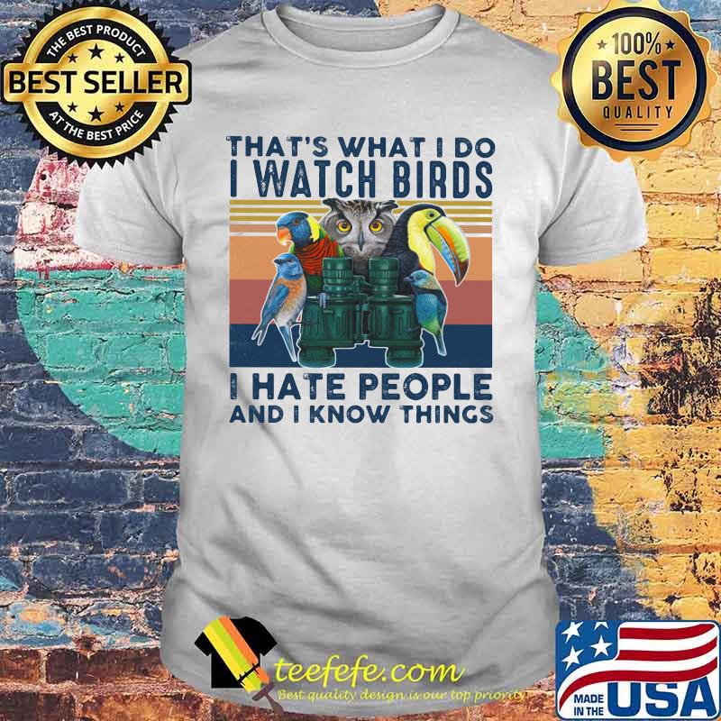 THAT'S WHAT I DO I WATCH BIRDS I HATE PEOPLE AND I KNOW THINGS BIRD VINTAGE RETRO SHIRT
