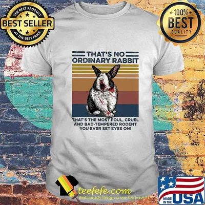 That’s no ordinary Rabbit that’s the most foul cruel and bad tempered rodent You ever set eyes on vintage retro shirt