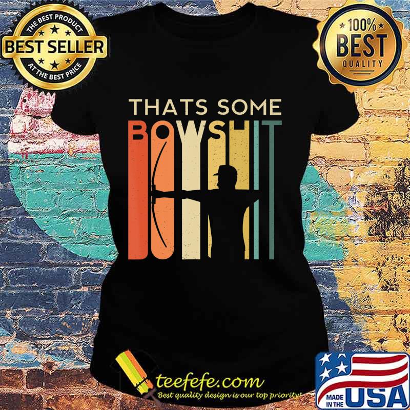 Thats Some Bowshit Archery Bow Arrow Compound Shoot Funny T-Shirt Ladies tee Thats Some Bowshit Archery Bow Arrow Compound Shoot Funny T-Shirt Ladies tee