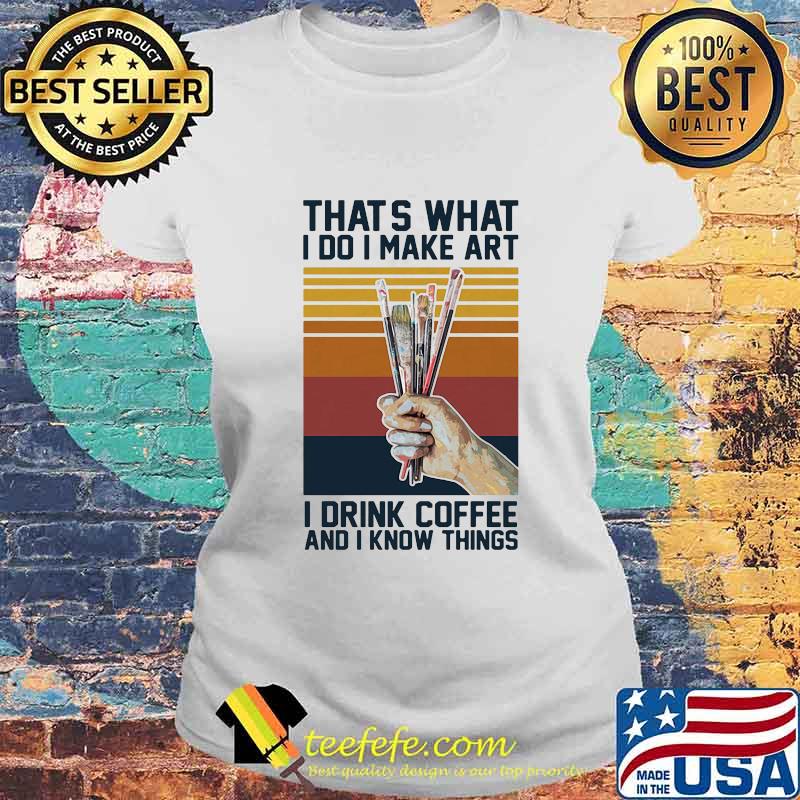 Thats what i do i make art i drink coffee and i know things vintage retro s Laides tee Thats what i do i make art i drink coffee and i know things vintage retro s Laides tee