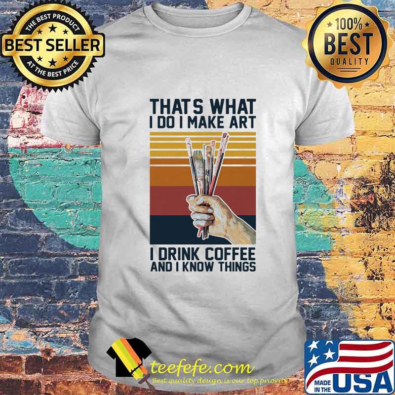 Thats what i do i make art i drink coffee and i know things vintage retro shirt Thats what i do i make art i drink coffee and i know things vintage retro shirt