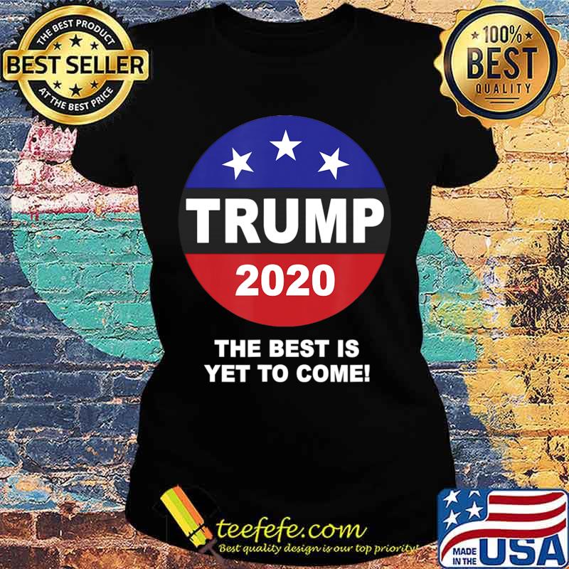 The Best Is Yet To Come T-Shirt Ladies tee The Best Is Yet To Come T-Shirt Ladies tee