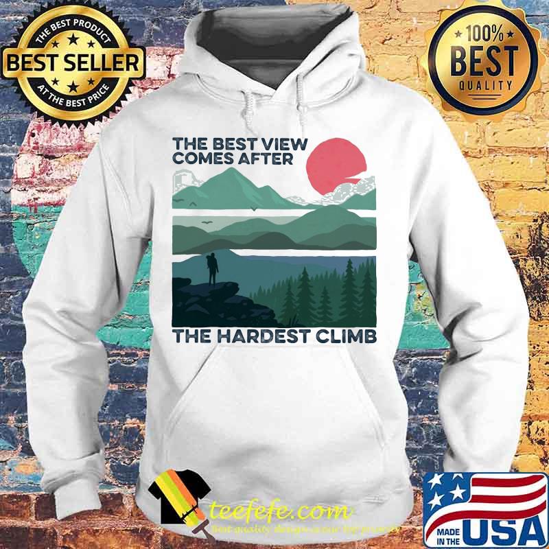 The best view comes after the hardest climb s Hoodie The best view comes after the hardest climb s Hoodie