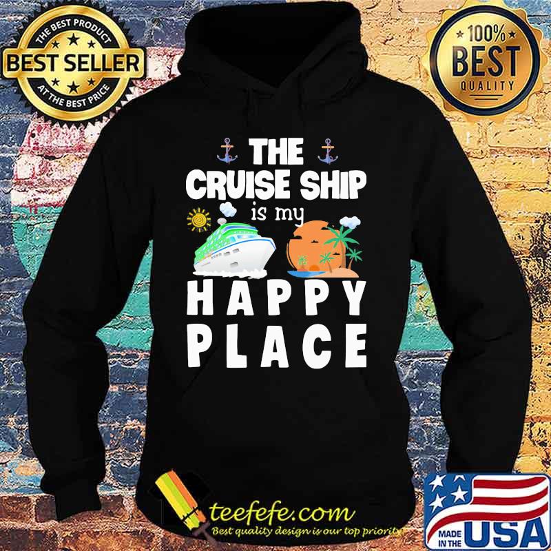 THE CRUISE SHIP IS MY HAPPY PLACE SHIRT Hoodie THE CRUISE SHIP IS MY HAPPY PLACE SHIRT Hoodie