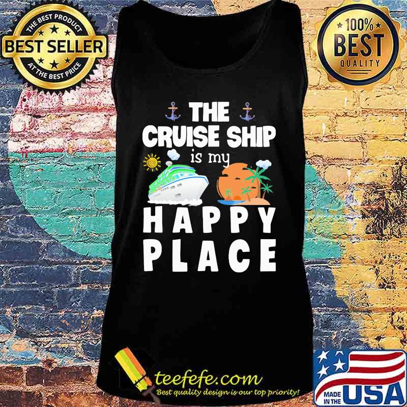 THE CRUISE SHIP IS MY HAPPY PLACE SHIRT Tank top THE CRUISE SHIP IS MY HAPPY PLACE SHIRT Tank top