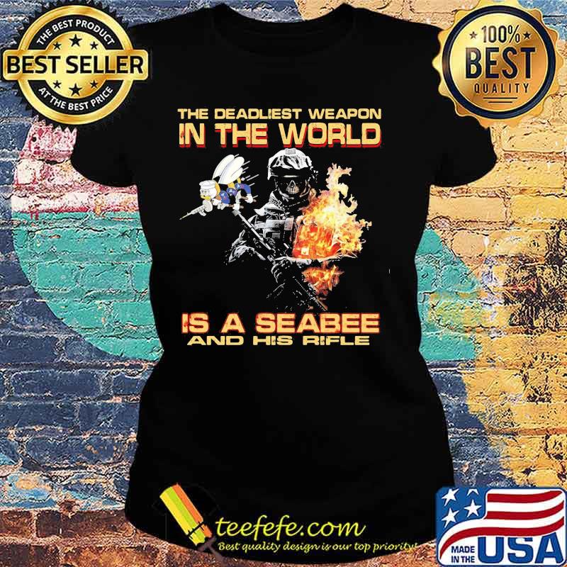 The deadliest weapon in the world is a seabee and his rifle s Ladies tee The deadliest weapon in the world is a seabee and his rifle s Ladies tee