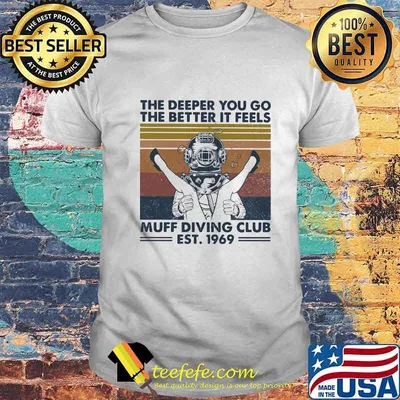 The Deeper You Go The Better It Feels Muff Diving Club Est 1969 Scuba Diving Vintage Retro Shirt