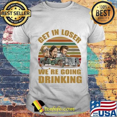 The dukes of hazzard characters get in loser we're going drinking vintage retro shirt