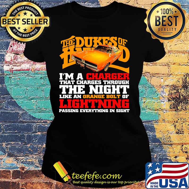 The dukes of hazzard i'm a charger that charges through the night like an orange bolt of lightning passing everything in sight s Ladies tee The dukes of hazzard i'm a charger that charges through the night like an orange bolt of lightning passing everything in sight s Ladies tee