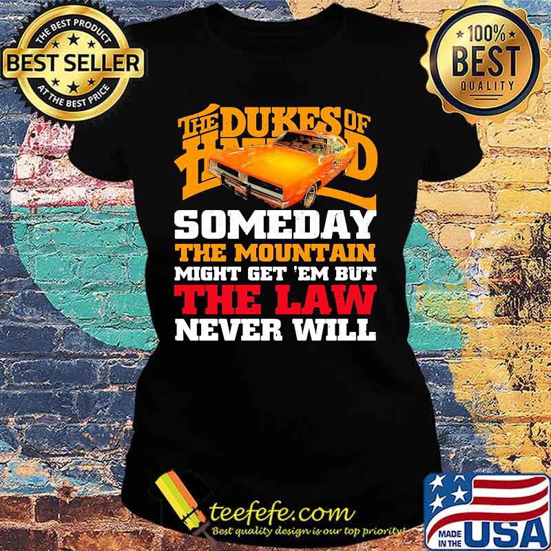 The dukes of hazzard someday the mountain might get em but the law never will s Ladies tee The dukes of hazzard someday the mountain might get em but the law never will s Ladies tee