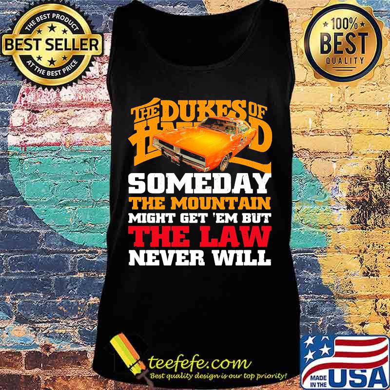 The dukes of hazzard someday the mountain might get em but the law never will s Tank top The dukes of hazzard someday the mountain might get em but the law never will s Tank top