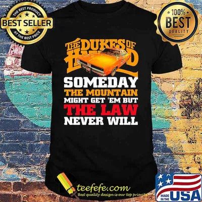 The dukes of hazzard someday the mountain might get em but the law never will shirt