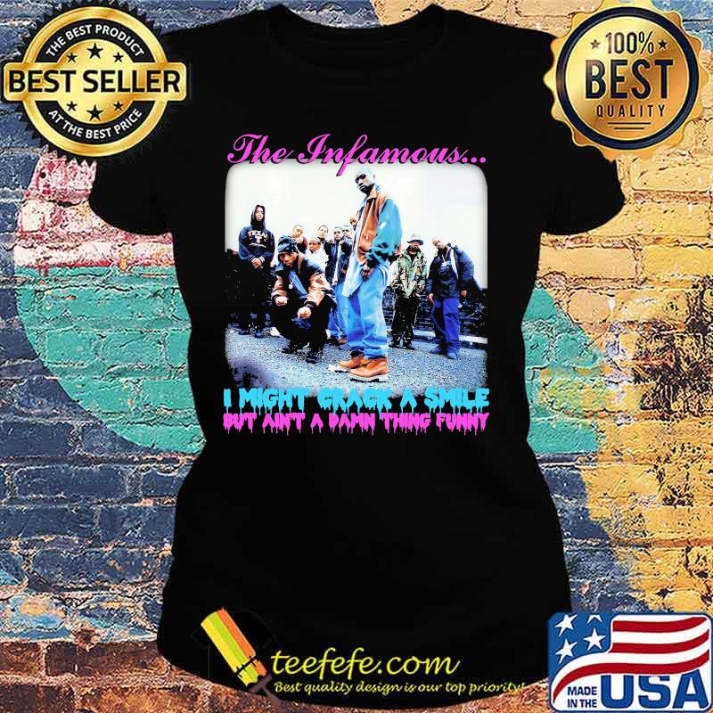 The infamous i might crack a smile but ain't a damn thing funny s Ladies tee The infamous i might crack a smile but ain't a damn thing funny s Ladies tee