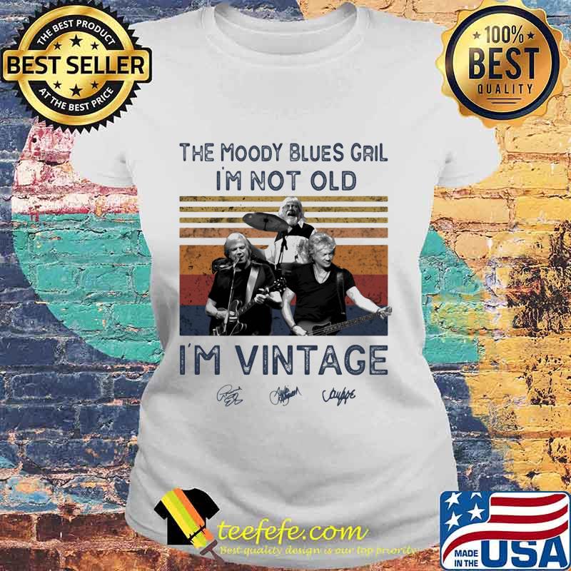 The moody blues grill i'm not old i'm vintage retro signatures s Laides tee The moody blues grill i'm not old i'm vintage retro signatures s Laides tee