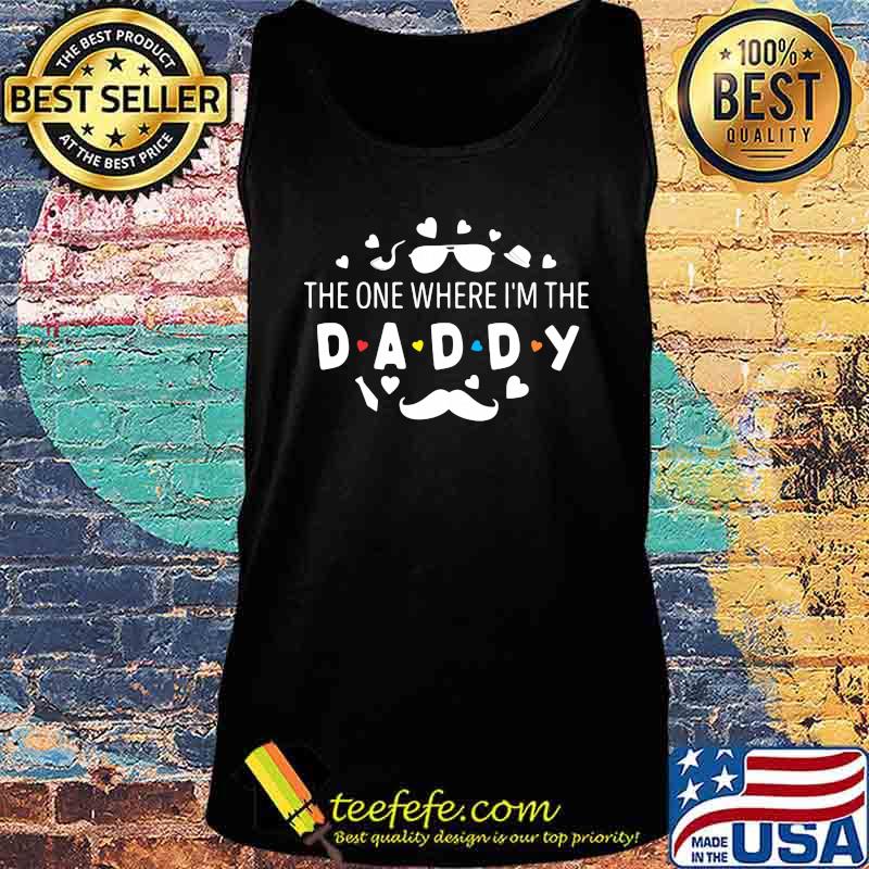 The one where i'm the daddy s Tank top The one where i'm the daddy s Tank top