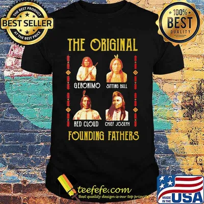 The original founding father geronimo sitting bull red cloud chief joseph shirt