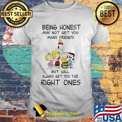 The peanuts being honest may not get you many friends but will always get you the right ones shirt