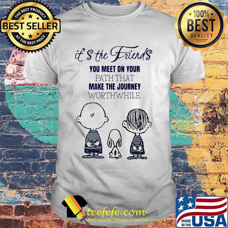 The peanuts it's the friends you meet on your path that make the journey worthwhile shirt