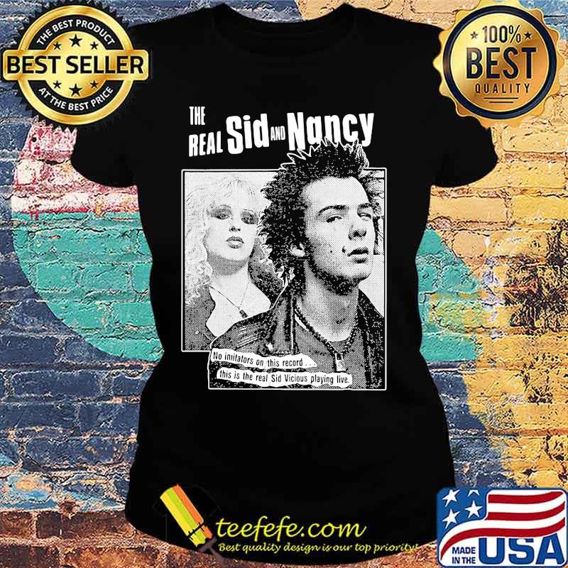 The real sid and nancy no initiators on this record this is the real sid vicious playing live s Ladies tee The real sid and nancy no initiators on this record this is the real sid vicious playing live s Ladies tee