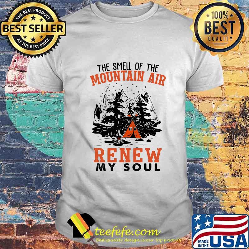 THE SMELL OF THE MOUNTAIN AIR RENEW MY SOUL CAMPING SHIRT