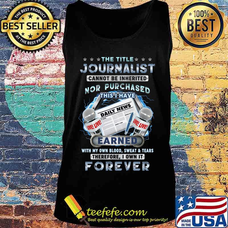 The title journalist cannot be inherited nor purchased dairy news earned with own blood sweat and tears therefore i won it forever s Tank top The title journalist cannot be inherited nor purchased dairy news earned with own blood sweat and tears therefore i won it forever s Tank top