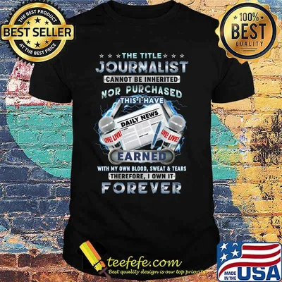 The title journalist cannot be inherited nor purchased dairy news earned with own blood sweat and tears therefore i won it forever shirt