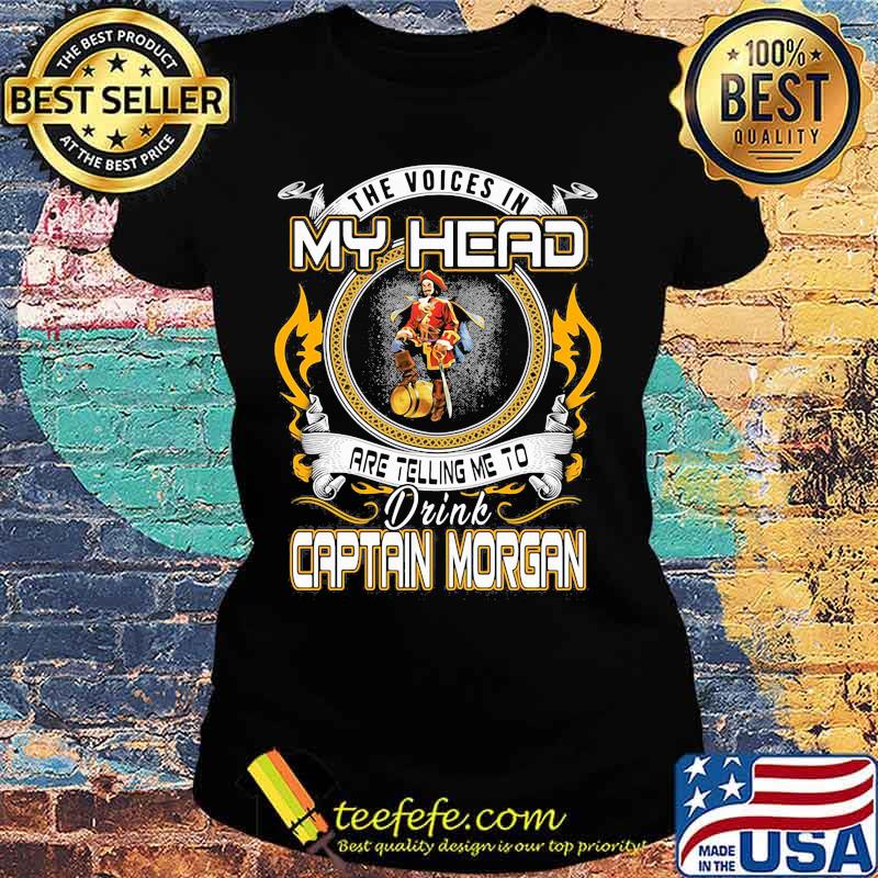 The voices in my head are telling me to drink captain morgan s Ladies tee The voices in my head are telling me to drink captain morgan s Ladies tee