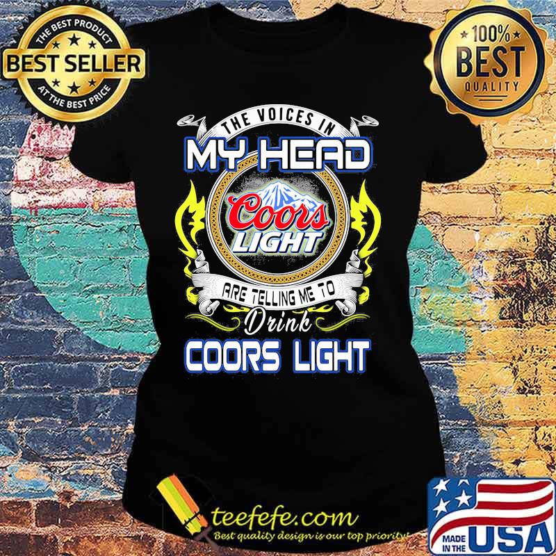 The voices in my head are telling me to drink coors light s Ladies tee The voices in my head are telling me to drink coors light s Ladies tee