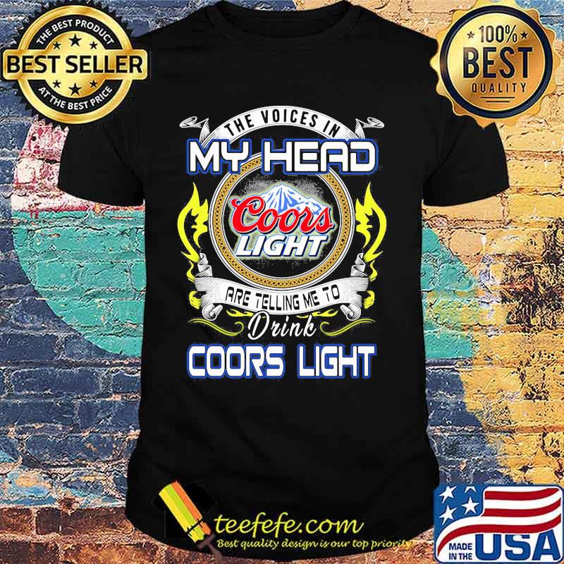 The voices in my head are telling me to drink coors light shirt The voices in my head are telling me to drink coors light shirt