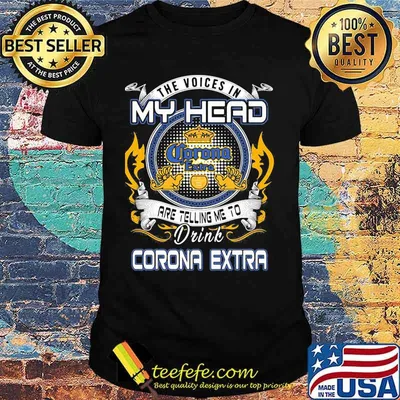 The voices in my head are telling me to drink corona extra shirt