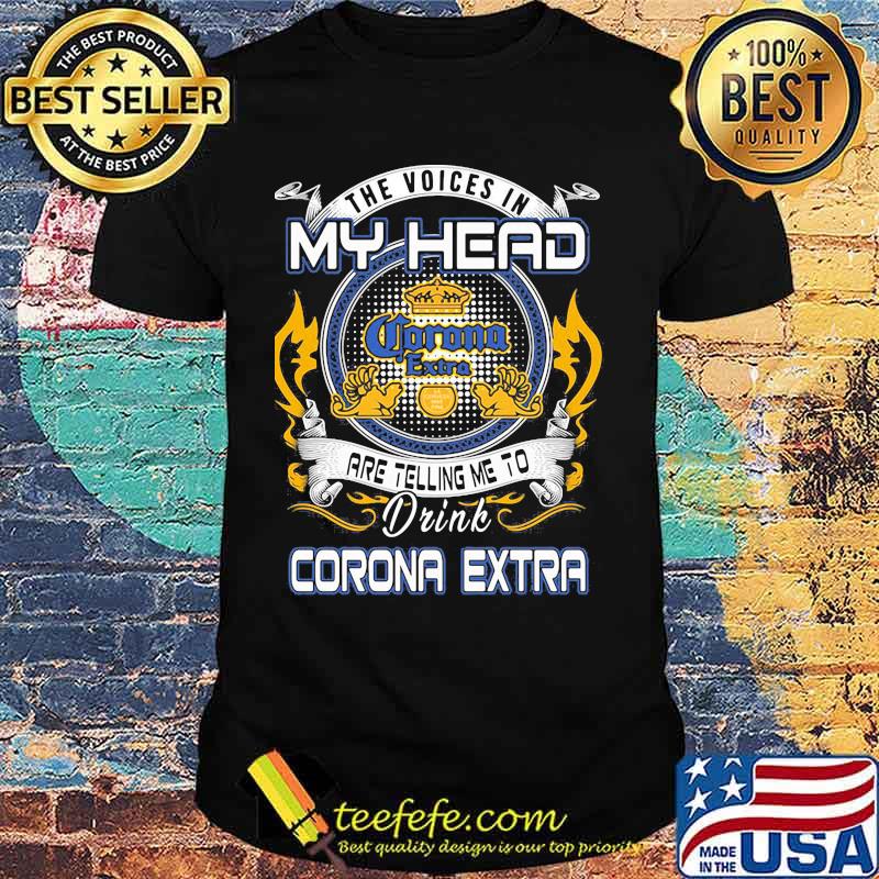 The voices in my head are telling me to drink corona extra shirt The voices in my head are telling me to drink corona extra shirt