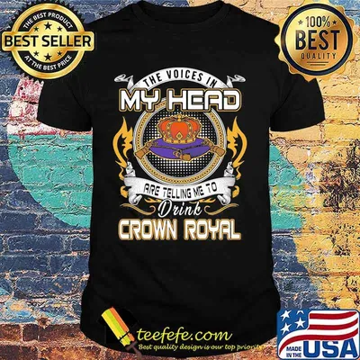 The voices in my head are telling me to drink crown royal shirt