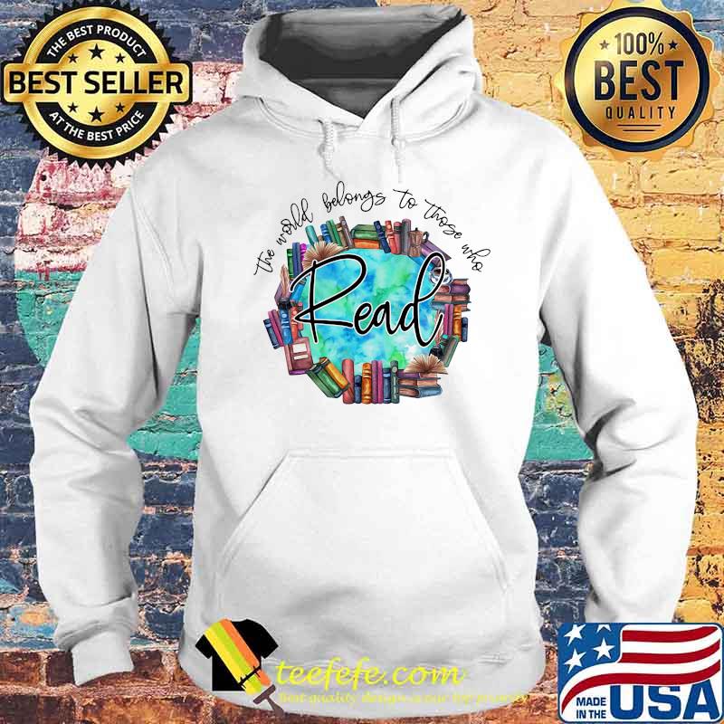 The World Belongs To Those Who Read Librarian Shirt Hoodie The World Belongs To Those Who Read Librarian Shirt Hoodie
