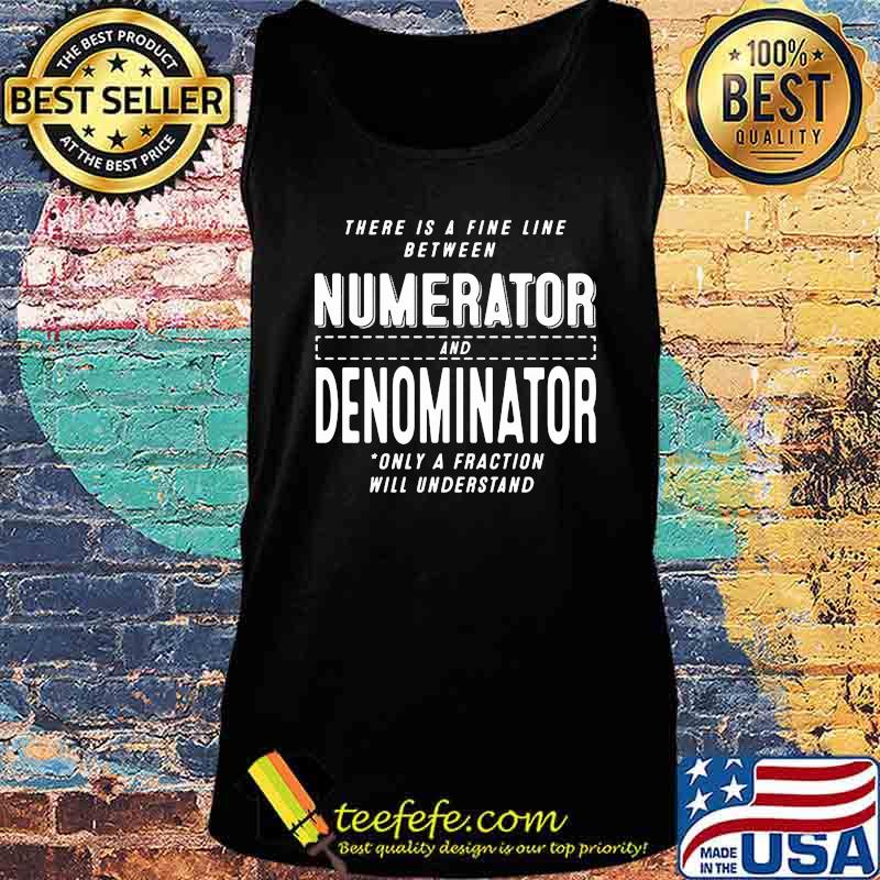 There is a fine line between numerator and denominator only a fraction will understand s Tank top There is a fine line between numerator and denominator only a fraction will understand s Tank top