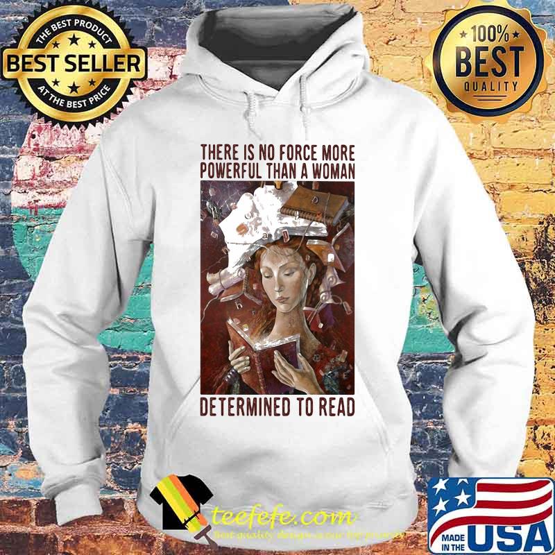 There is no force more powerful than a woman determined to read s Hoodie There is no force more powerful than a woman determined to read s Hoodie