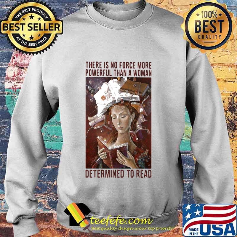 There is no force more powerful than a woman determined to read s Sweater There is no force more powerful than a woman determined to read s Sweater