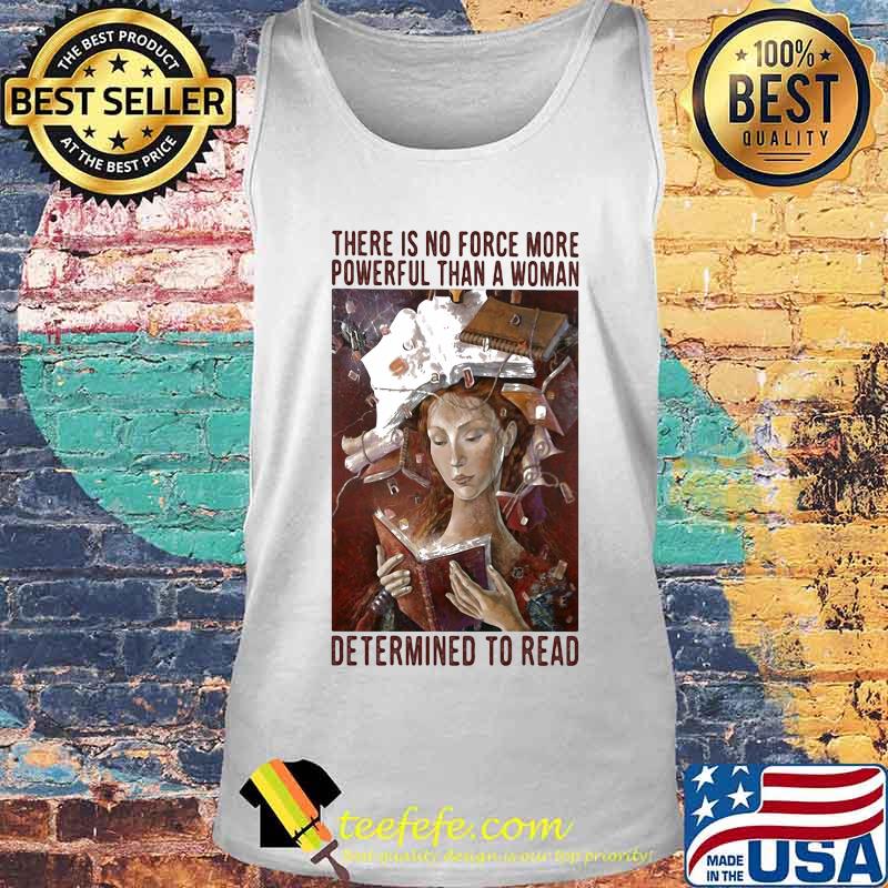 There is no force more powerful than a woman determined to read s Tank top There is no force more powerful than a woman determined to read s Tank top