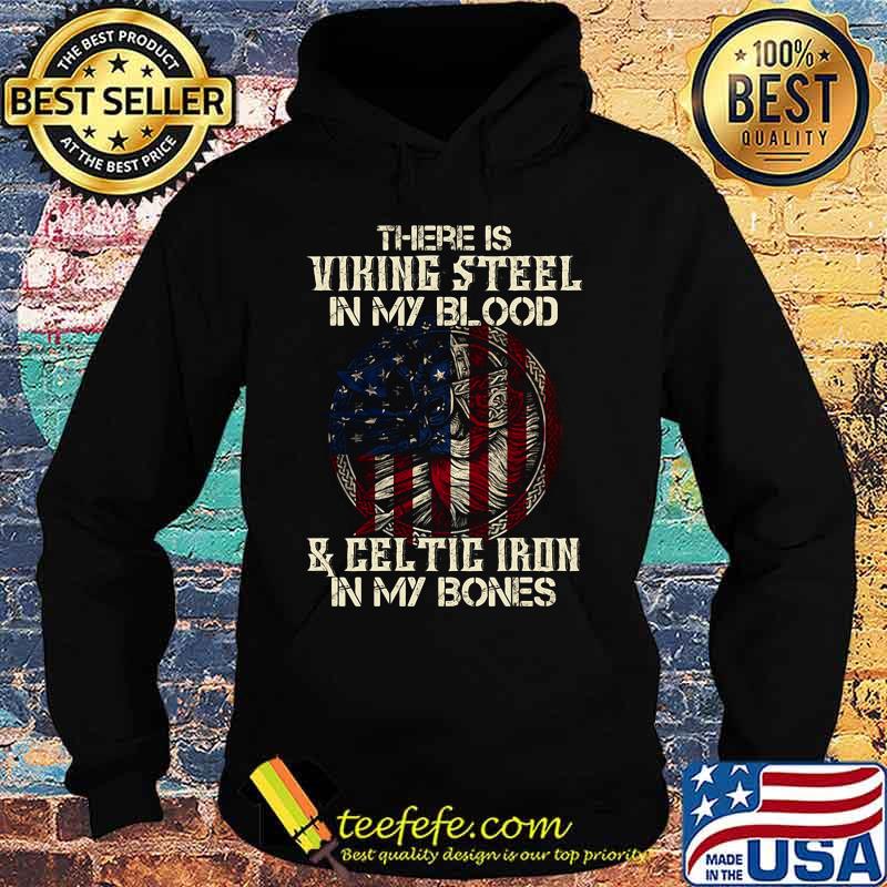 There is viking steel in my blood and celtic iron in my bones american flag independence day s Hoodie There is viking steel in my blood and celtic iron in my bones american flag independence day s Hoodie
